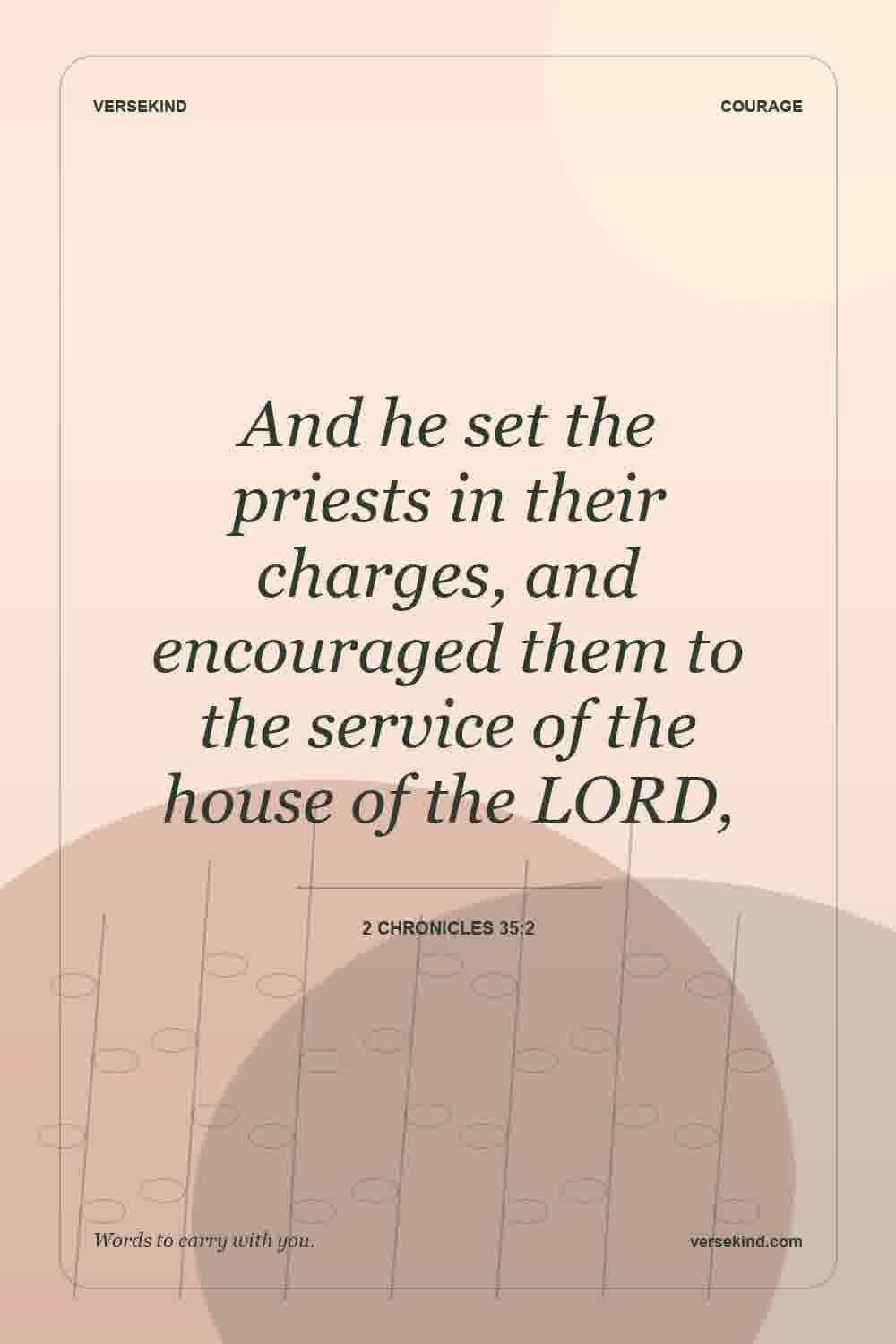 And he set the priests in their charges, and encouraged them to the service of the house of the LORD, — 2 Chronicles 35:2