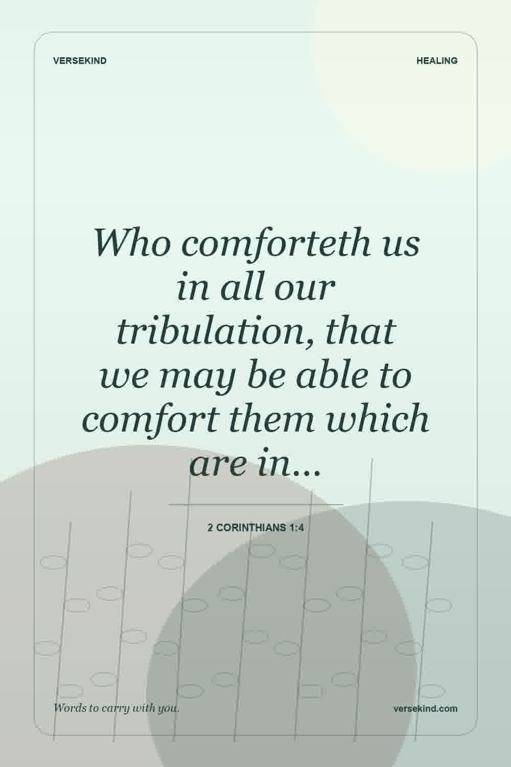 Who comforteth us in all our tribulation, that we may be able to comfort them which are in… — 2 Corinthians 1:4