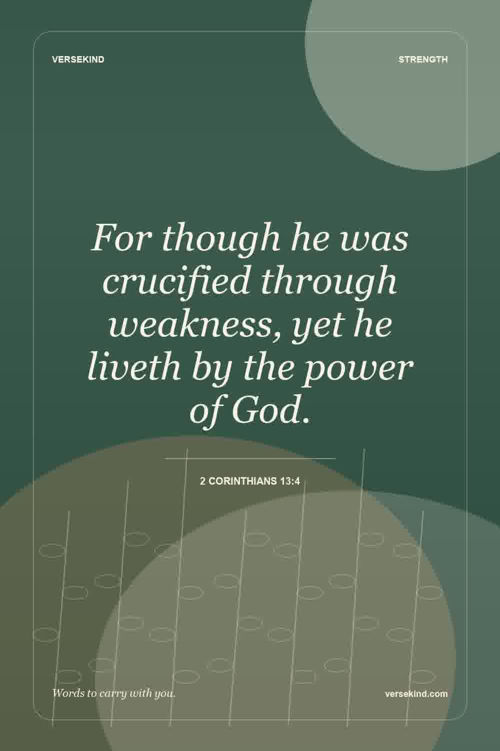 For though he was crucified through weakness, yet he liveth by the power of God. — 2 Corinthians 13:4