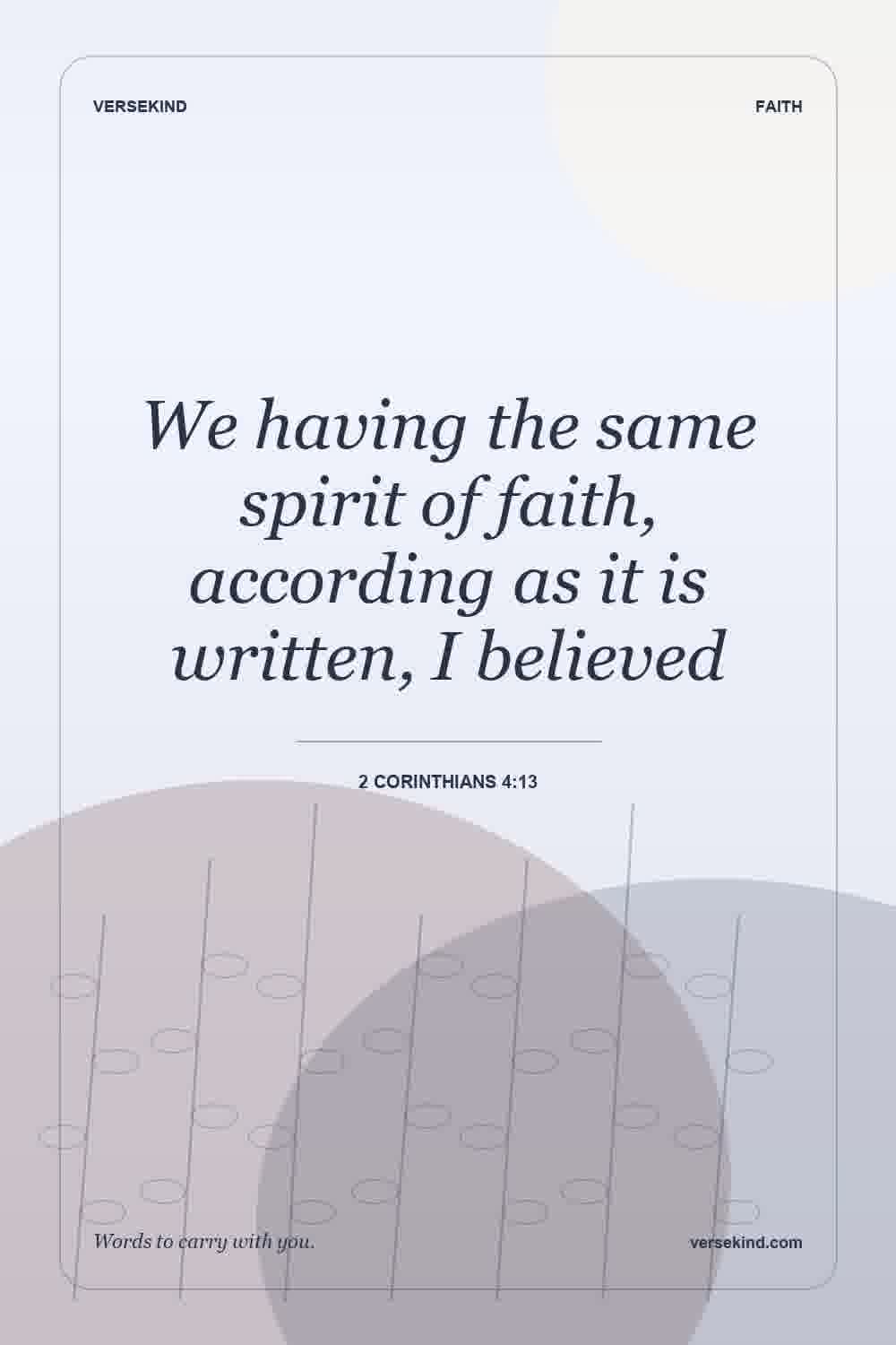 We having the same spirit of faith, according as it is written, I believed — 2 Corinthians 4:13