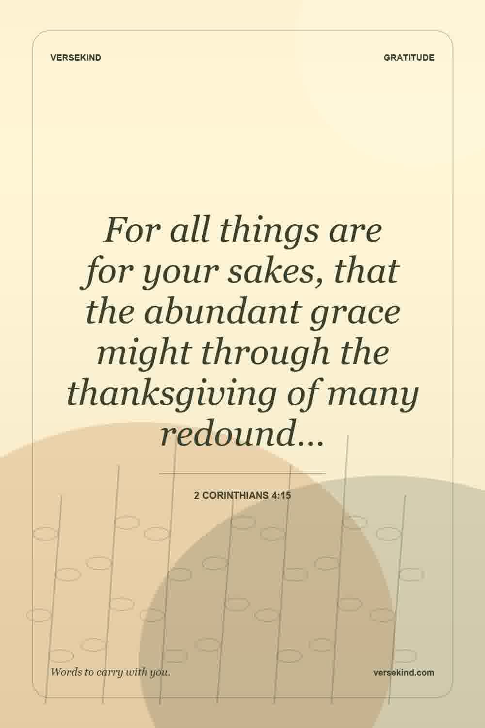 For all things are for your sakes, that the abundant grace might through the thanksgiving of many redound… — 2 Corinthians 4:15