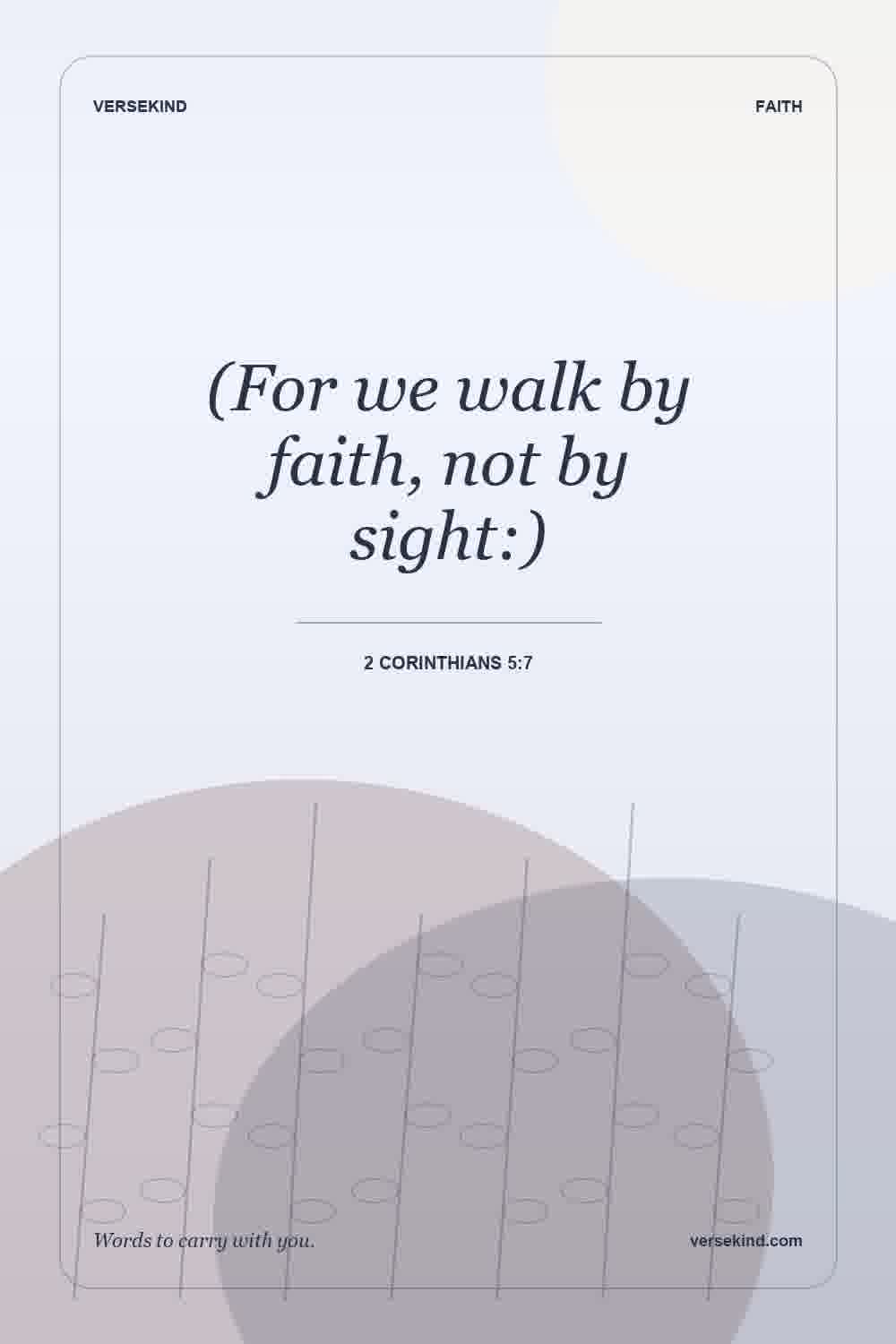 (For we walk by faith, not by sight:) — 2 Corinthians 5:7