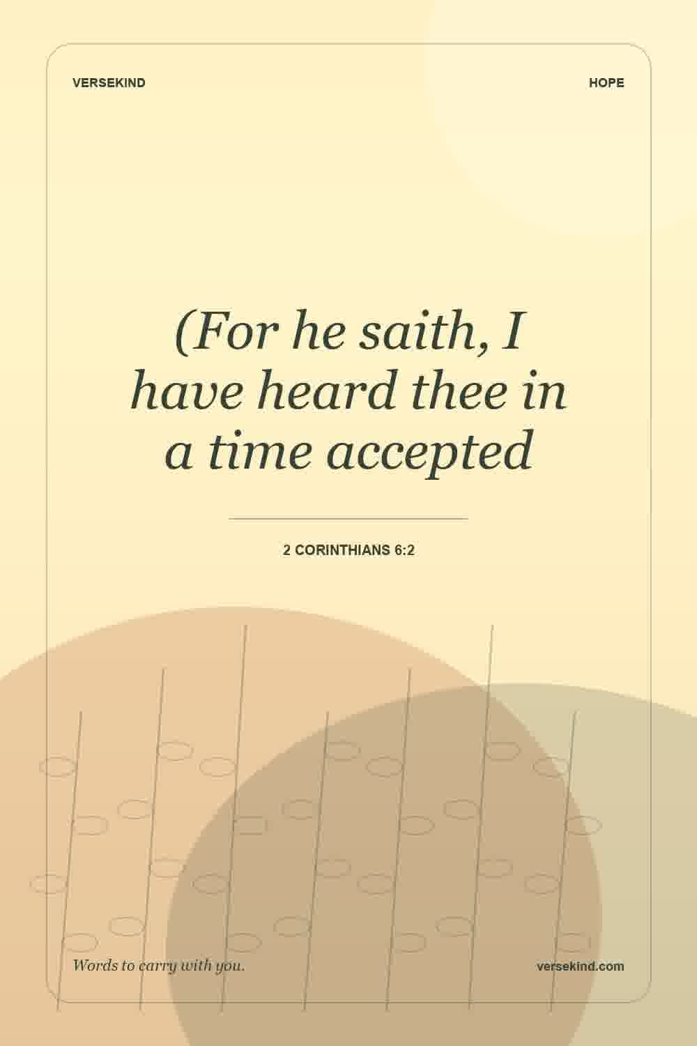 (For he saith, I have heard thee in a time accepted — 2 Corinthians 6:2