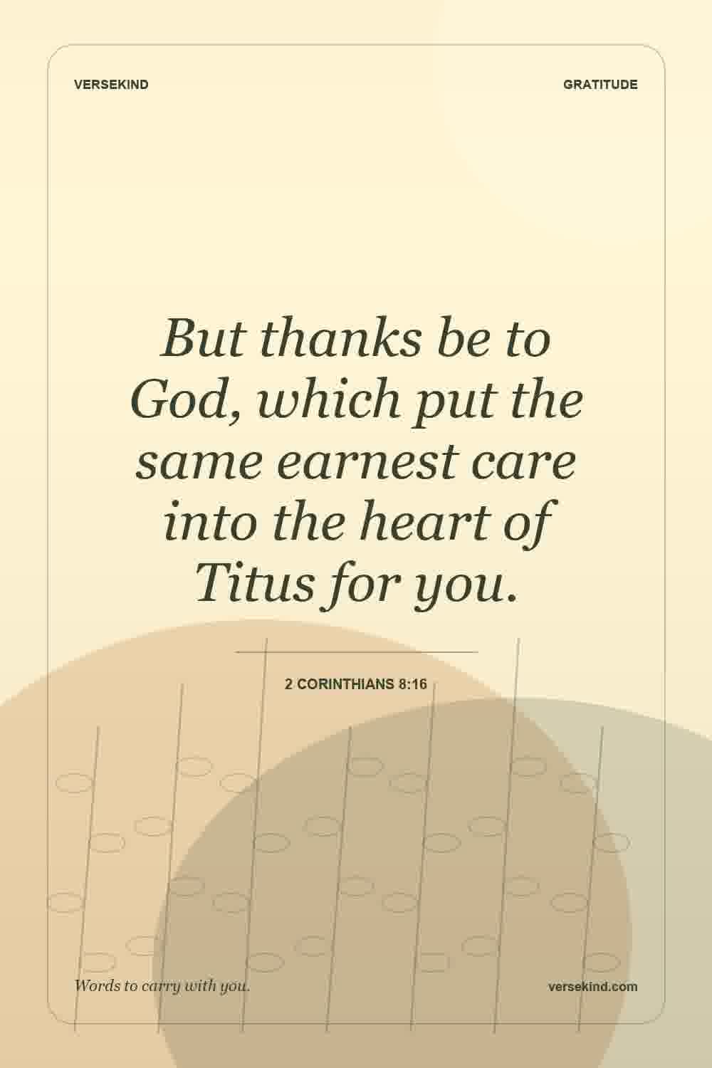 But thanks be to God, which put the same earnest care into the heart of Titus for you. — 2 Corinthians 8:16