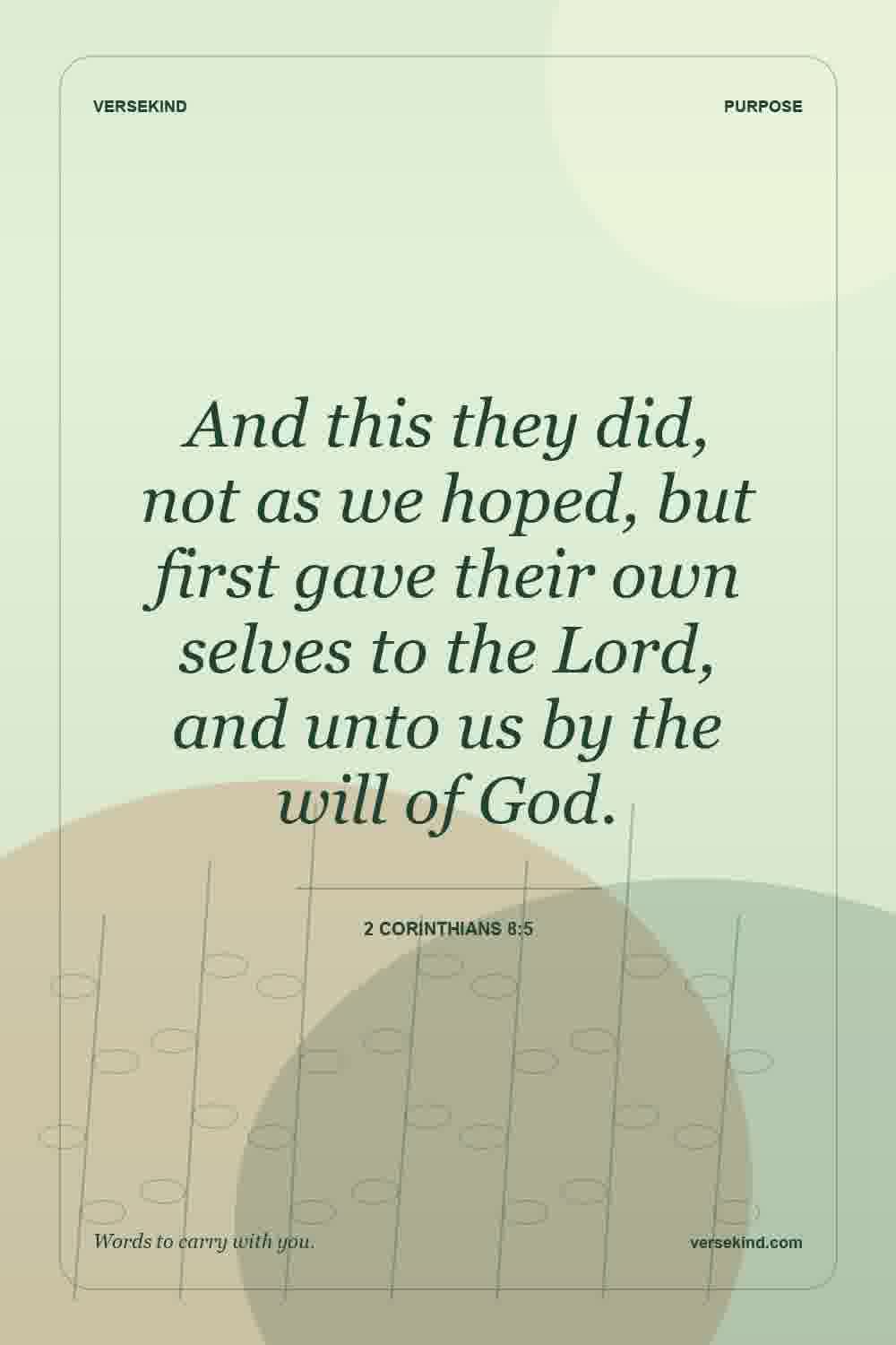 And this they did, not as we hoped, but first gave their own selves to the Lord, and unto us by the will of God. — 2 Corinthians 8:5