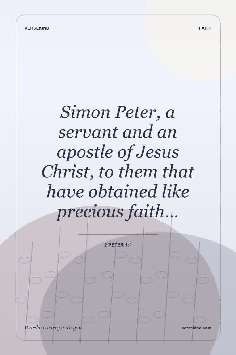 Simon Peter, a servant and an apostle of Jesus Christ, to them that have obtained like precious faith… — 2 Peter 1:1