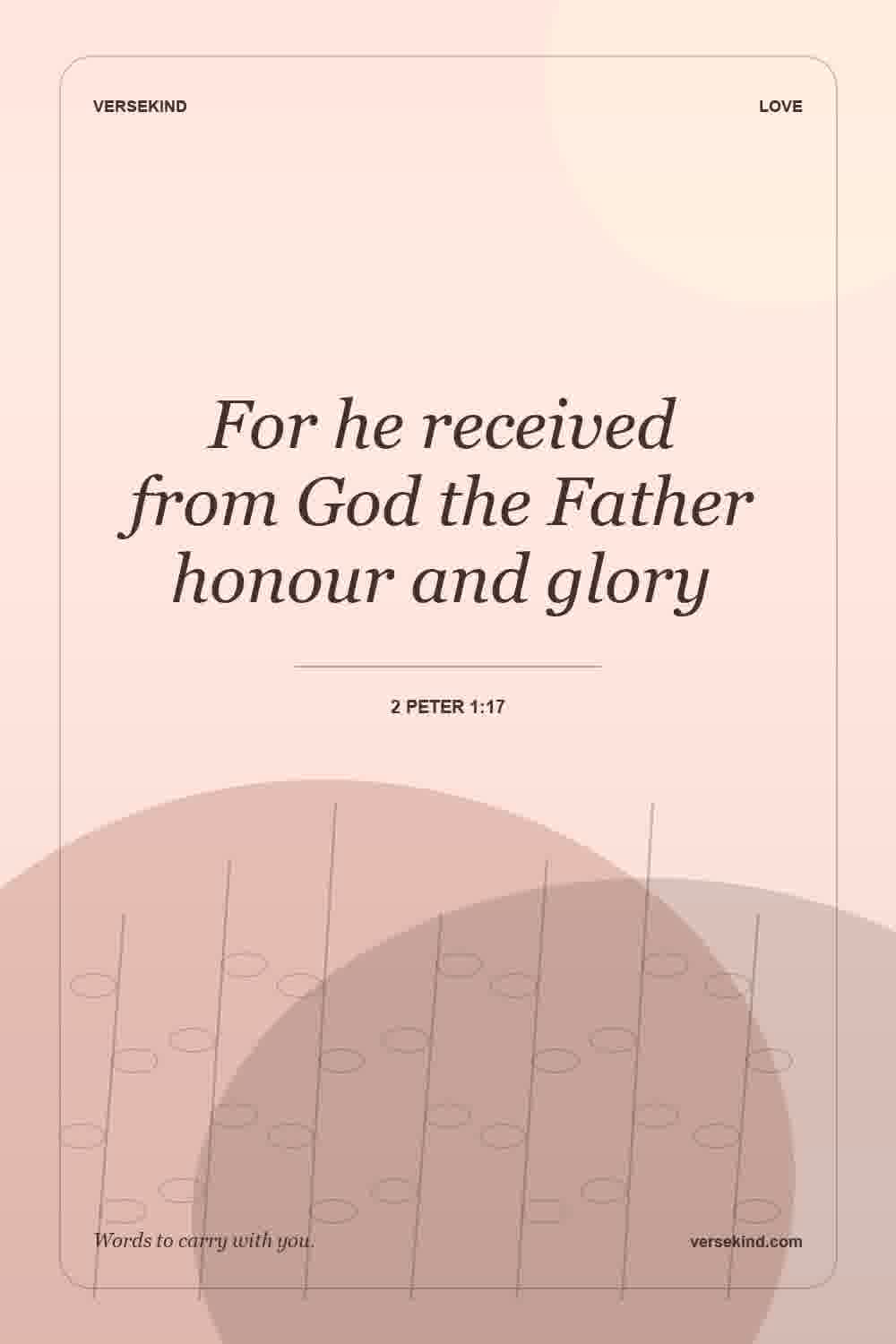 For he received from God the Father honour and glory — 2 Peter 1:17