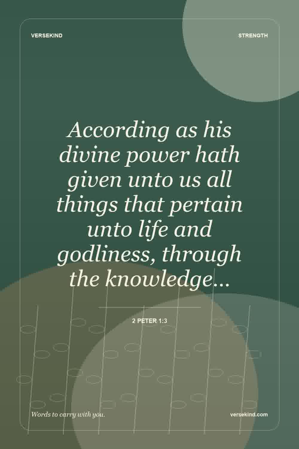 According as his divine power hath given unto us all things that pertain unto life and godliness, through the knowledge… — 2 Peter 1:3