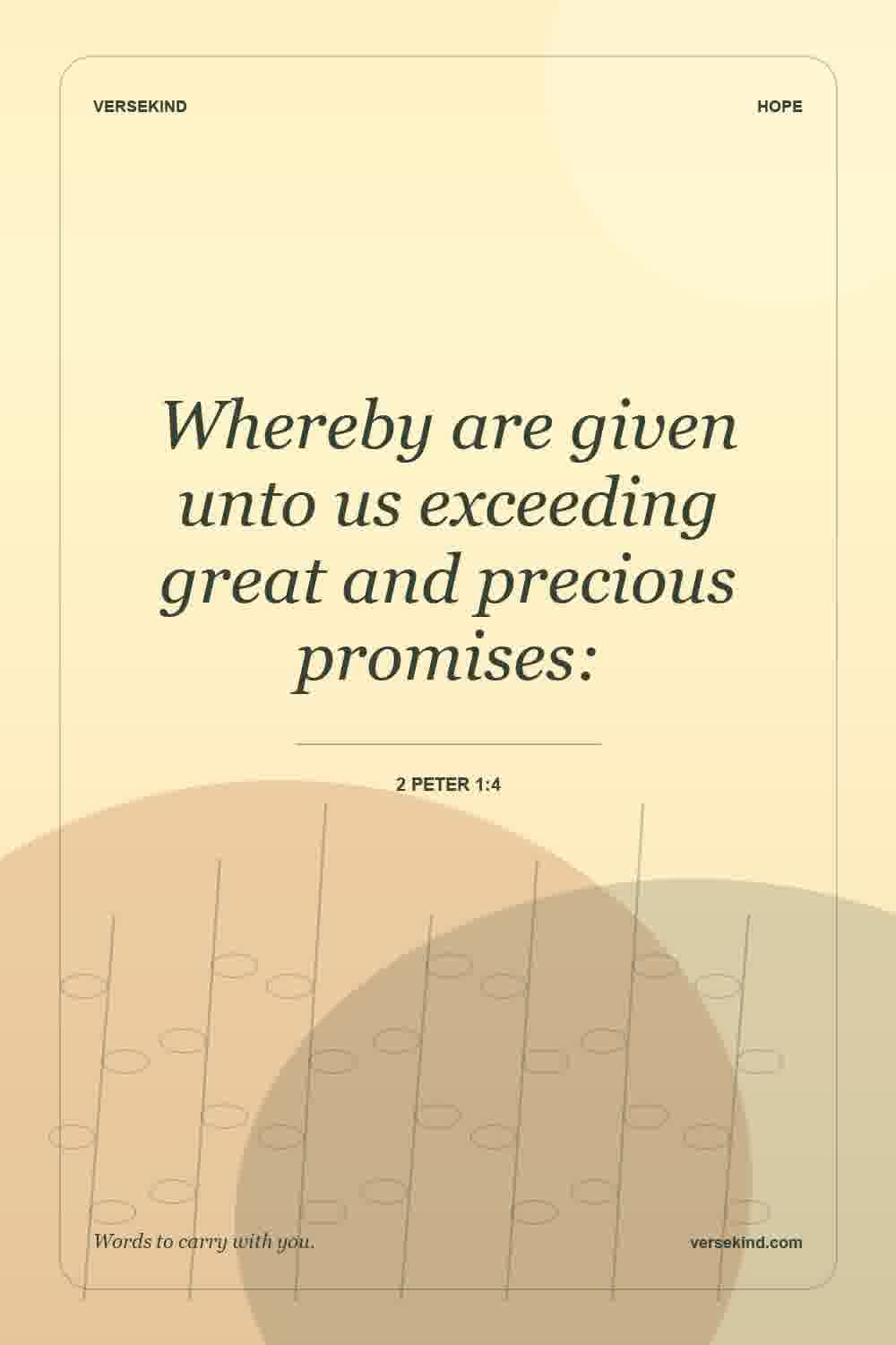 Whereby are given unto us exceeding great and precious promises: — 2 Peter 1:4