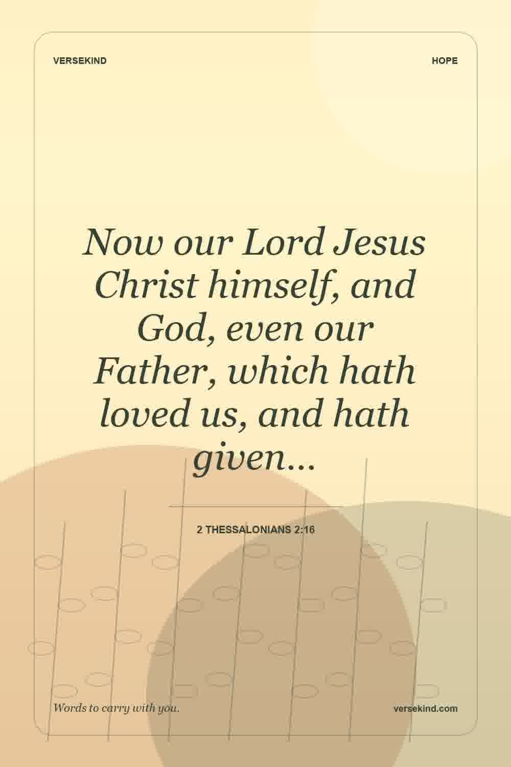 Now our Lord Jesus Christ himself, and God, even our Father, which hath loved us, and hath given… — 2 Thessalonians 2:16