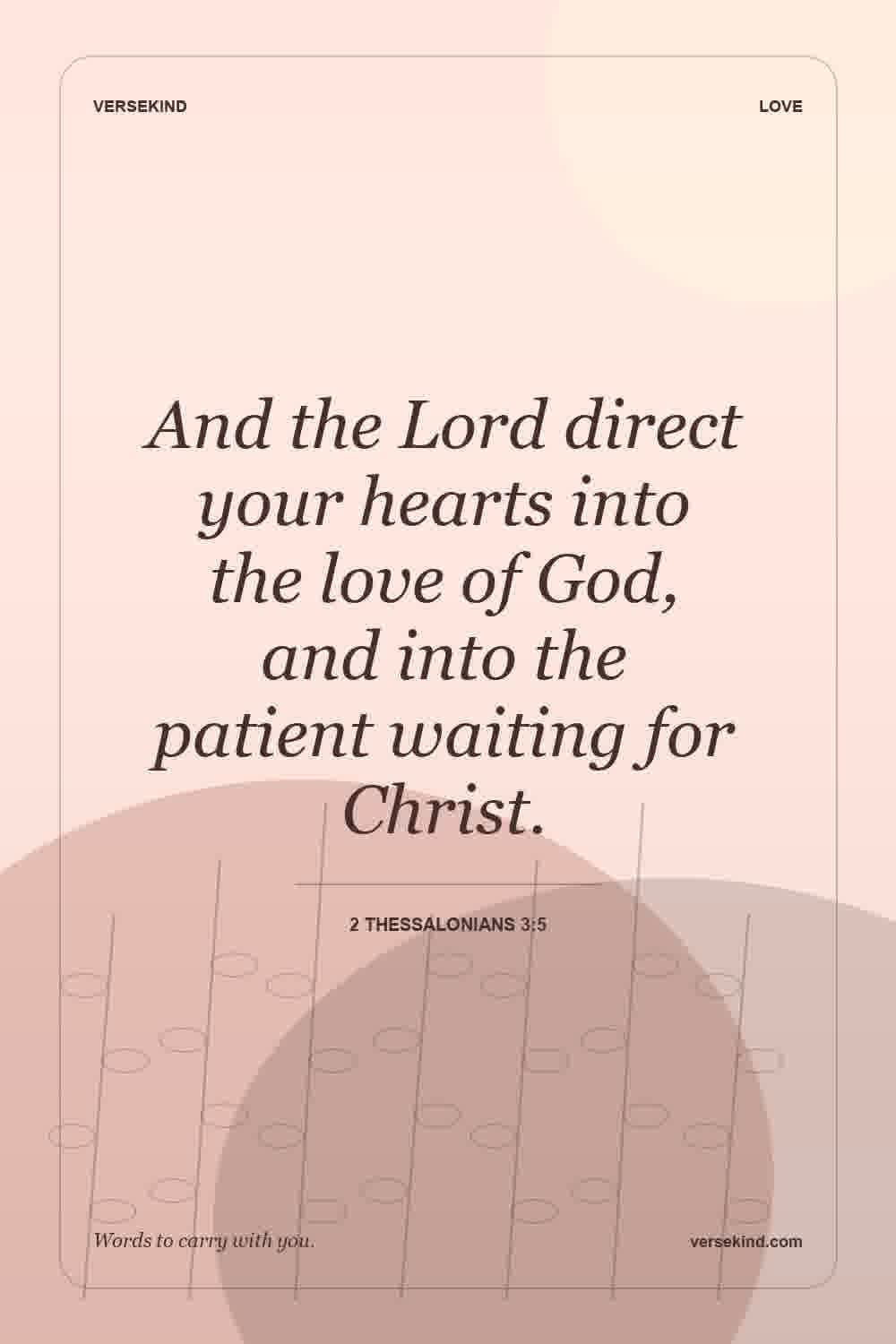 And the Lord direct your hearts into the love of God, and into the patient waiting for Christ. — 2 Thessalonians 3:5