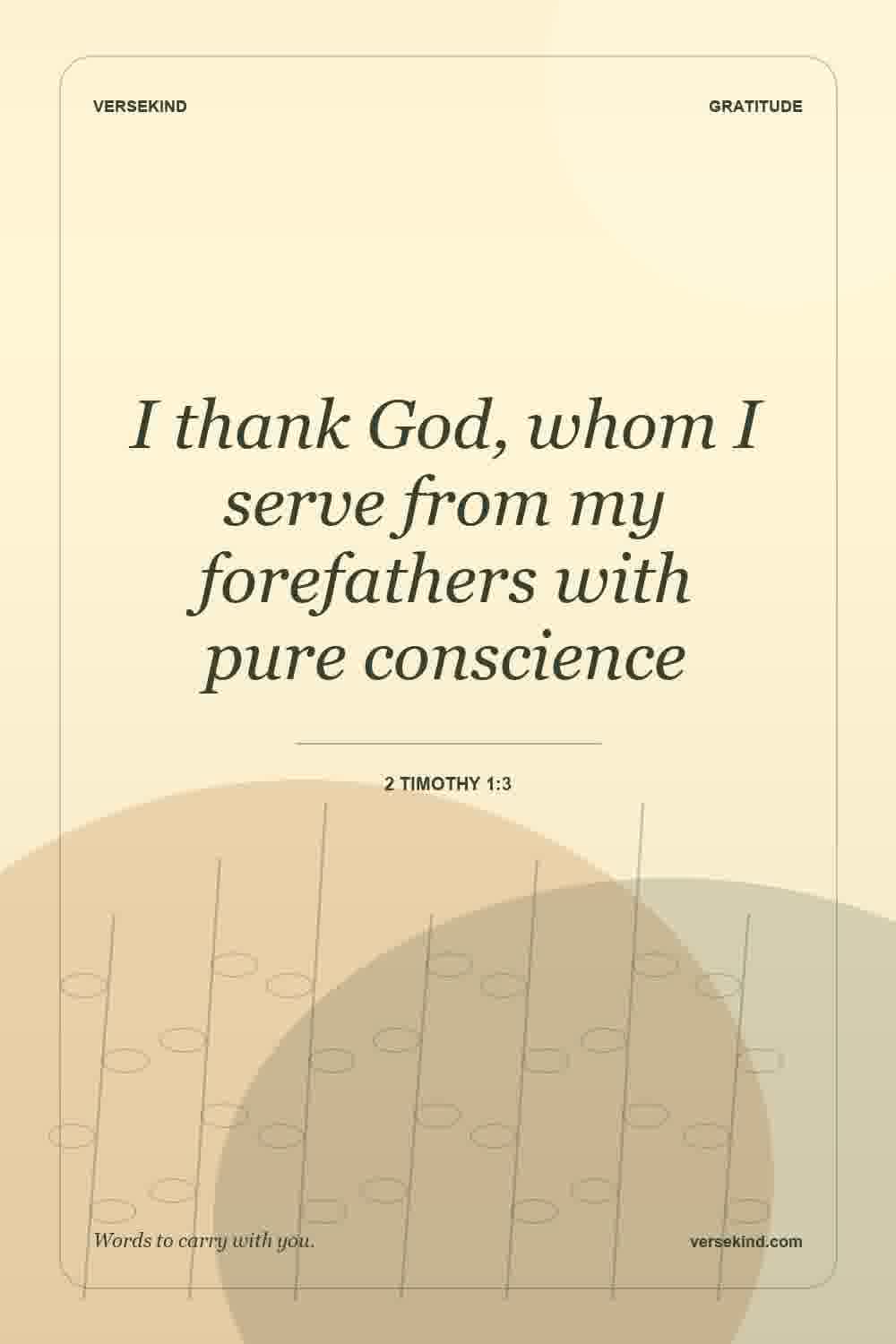 I thank God, whom I serve from my forefathers with pure conscience — 2 Timothy 1:3