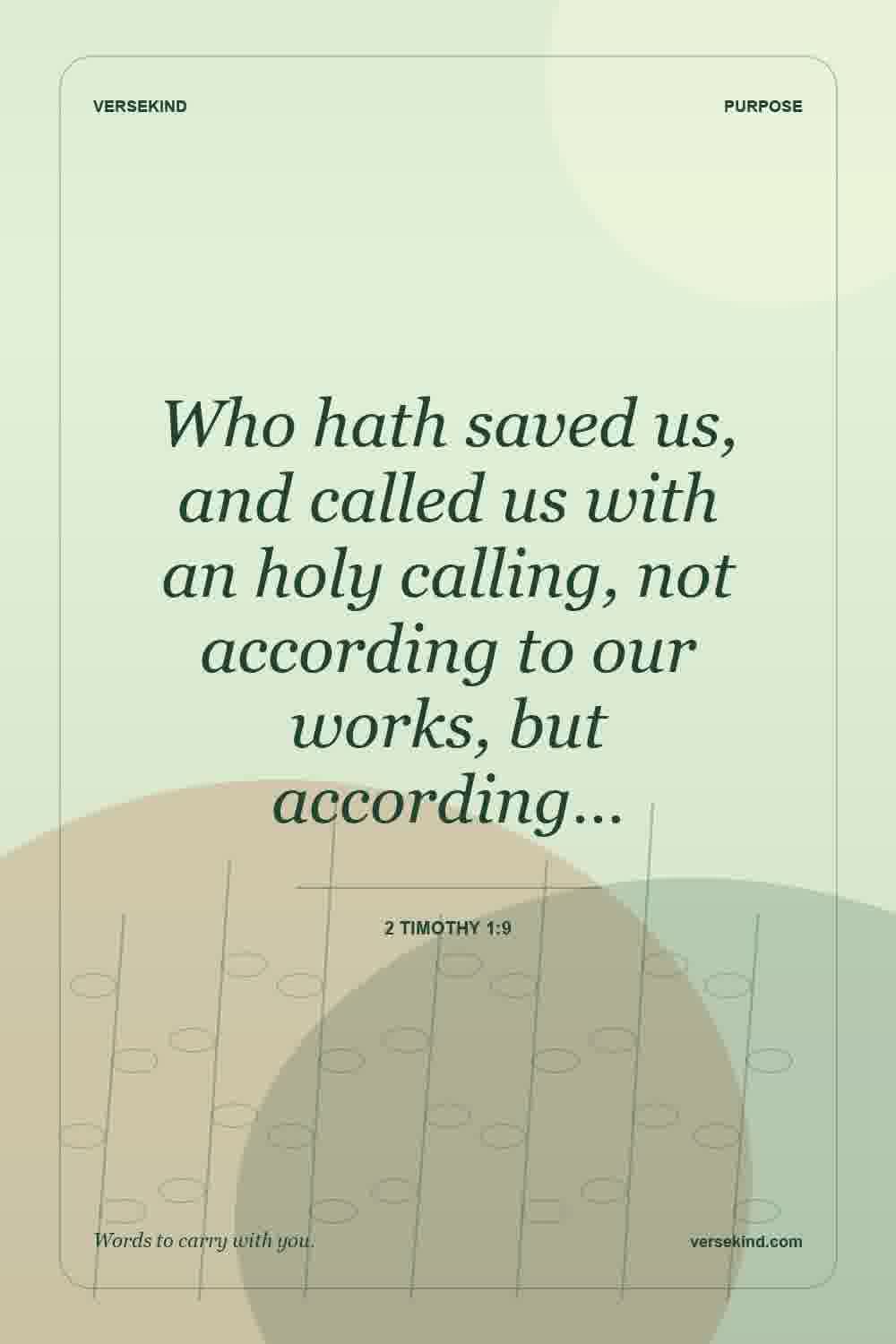 Who hath saved us, and called us with an holy calling, not according to our works, but according… — 2 Timothy 1:9