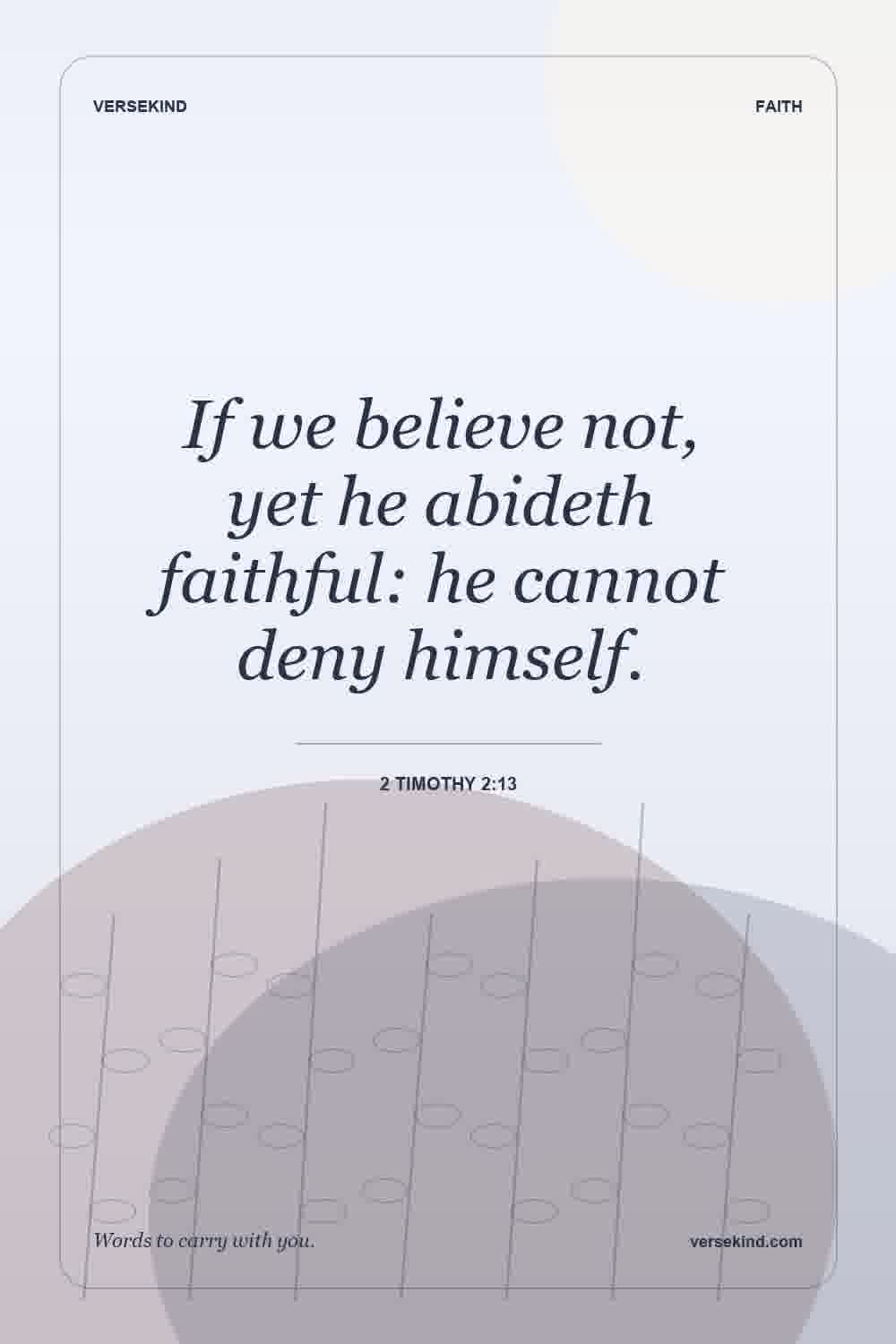 If we believe not, yet he abideth faithful: he cannot deny himself. — 2 Timothy 2:13
