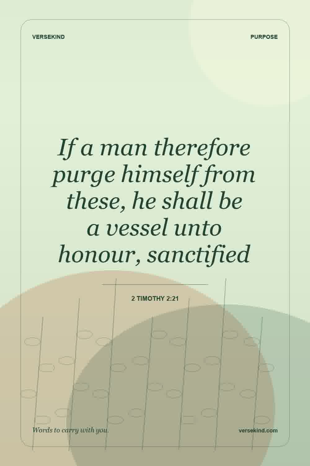 If a man therefore purge himself from these, he shall be a vessel unto honour, sanctified — 2 Timothy 2:21