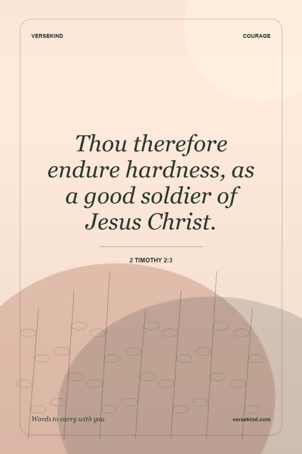 Thou therefore endure hardness, as a good soldier of Jesus Christ. — 2 Timothy 2:3