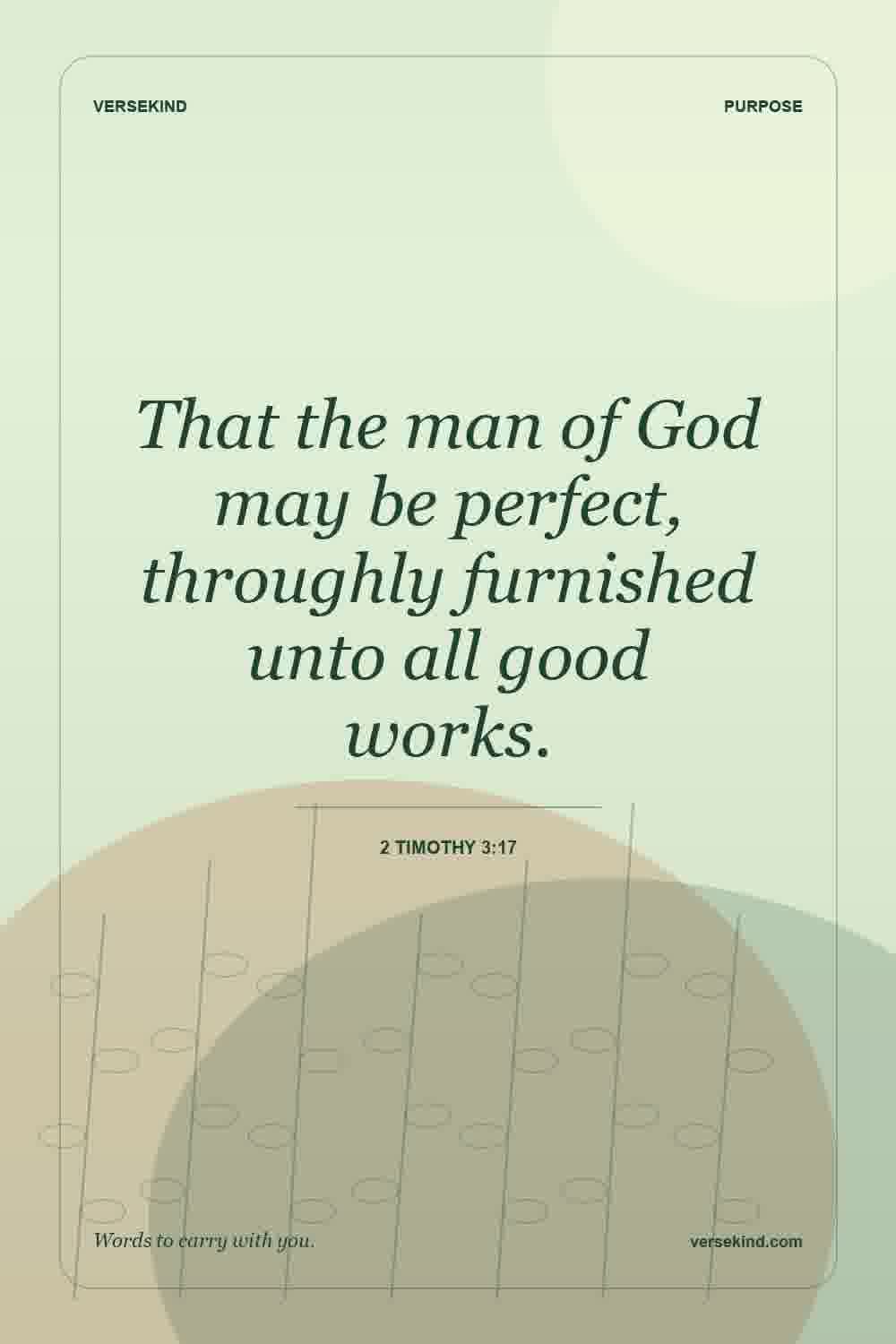 That the man of God may be perfect, throughly furnished unto all good works. — 2 Timothy 3:17