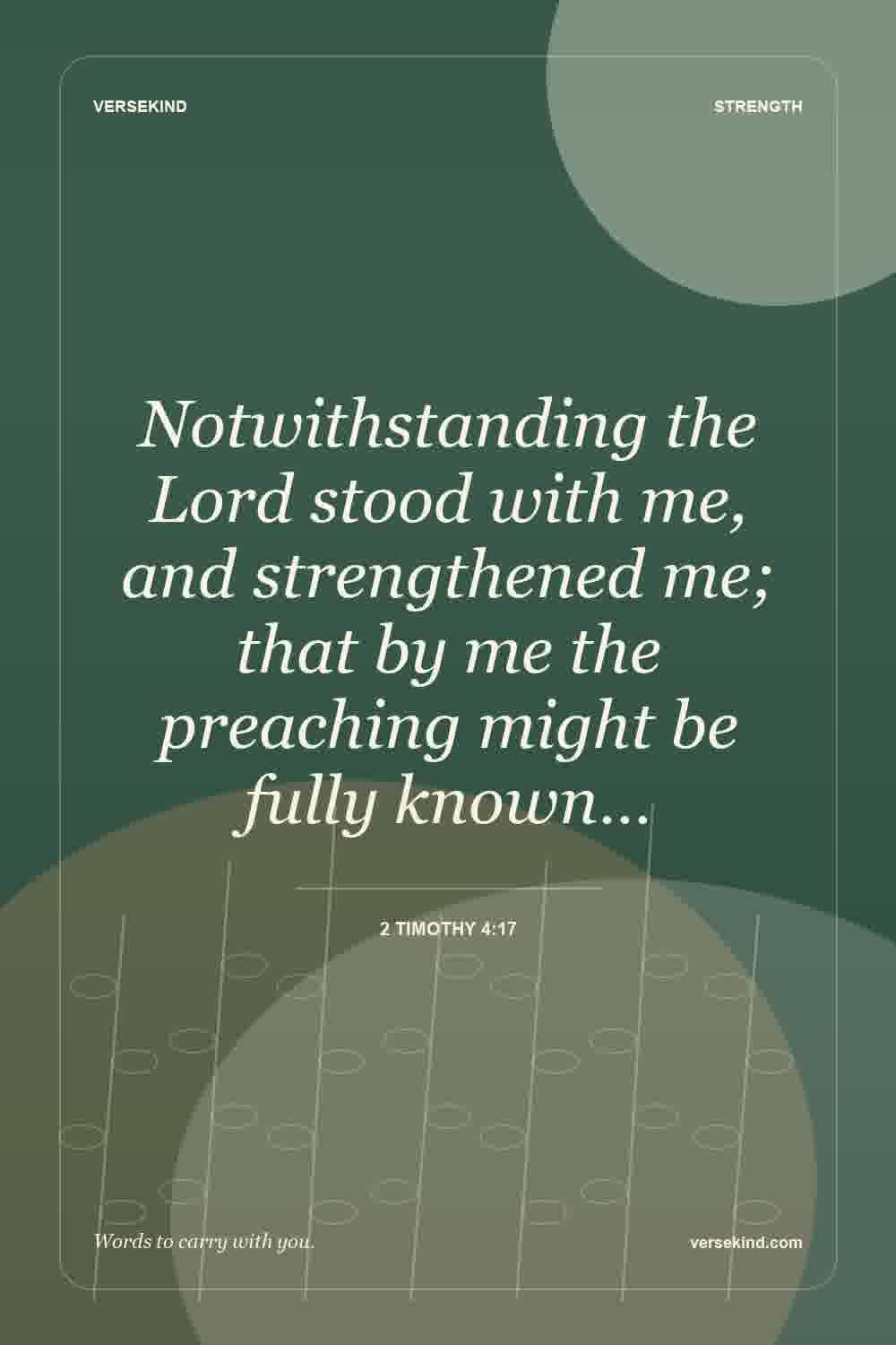 Notwithstanding the Lord stood with me, and strengthened me; that by me the preaching might be fully known… — 2 Timothy 4:17
