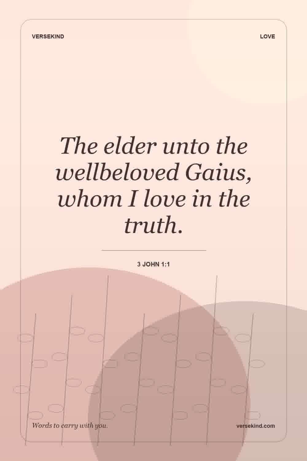 The elder unto the wellbeloved Gaius, whom I love in the truth. — 3 John 1:1