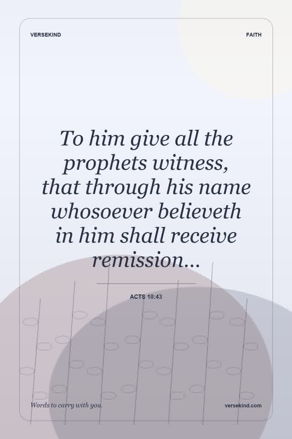 To him give all the prophets witness, that through his name whosoever believeth in him shall receive remission… — Acts 10:43