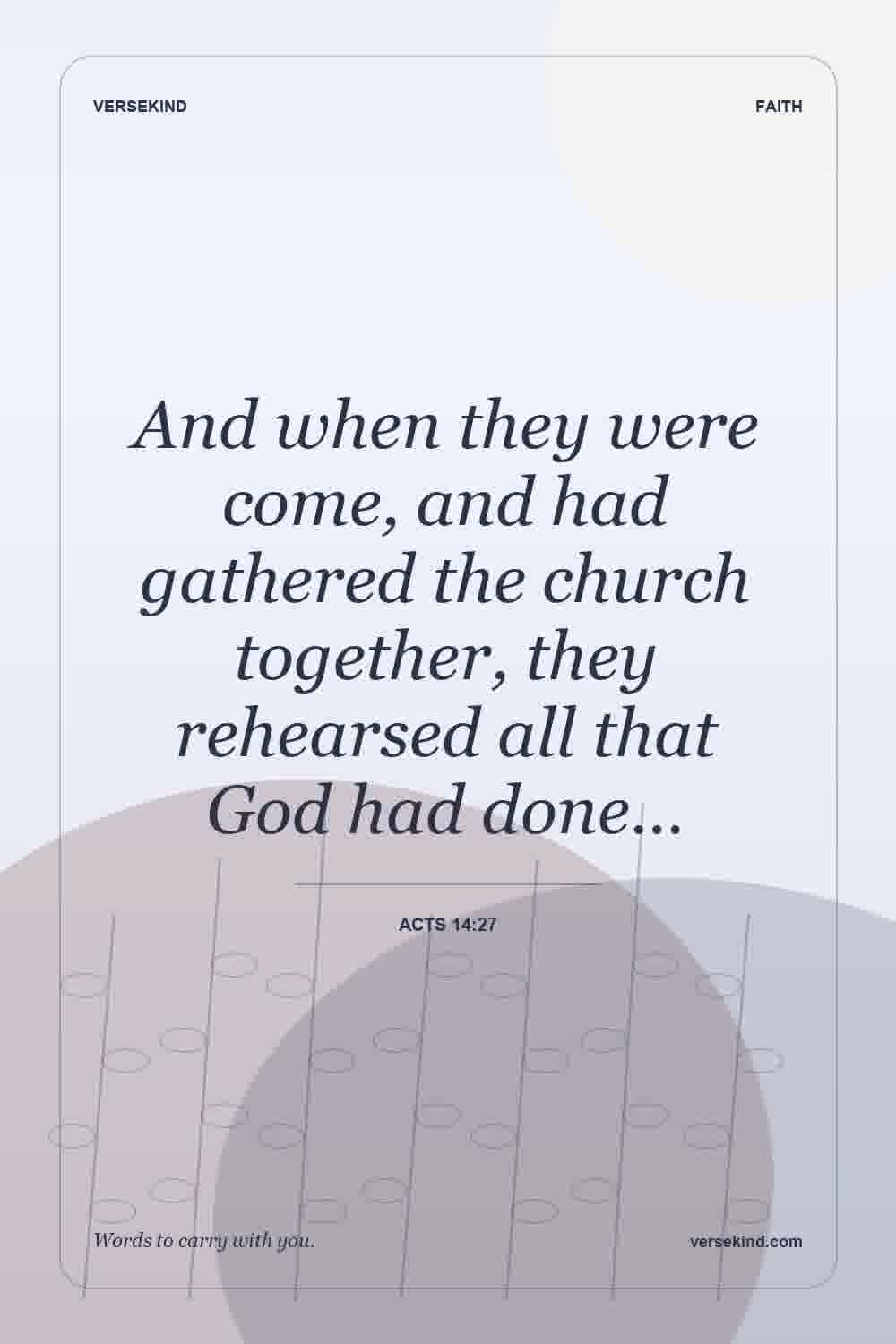 And when they were come, and had gathered the church together, they rehearsed all that God had done… — Acts 14:27