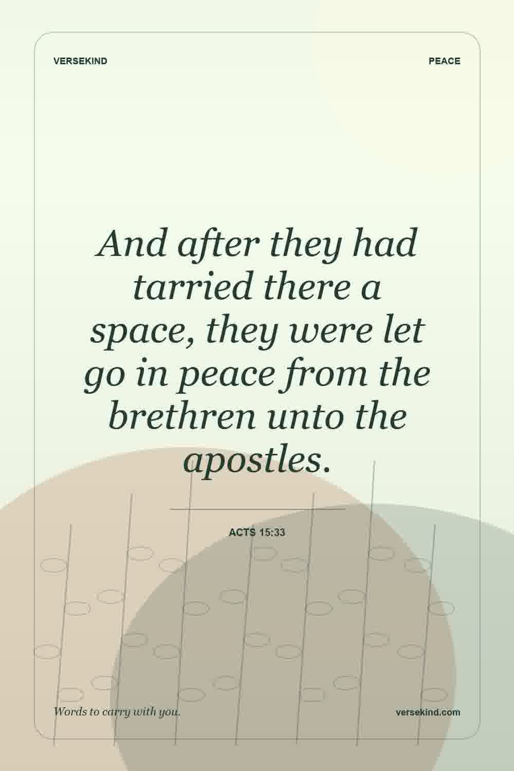 And after they had tarried there a space, they were let go in peace from the brethren unto the apostles. — Acts 15:33