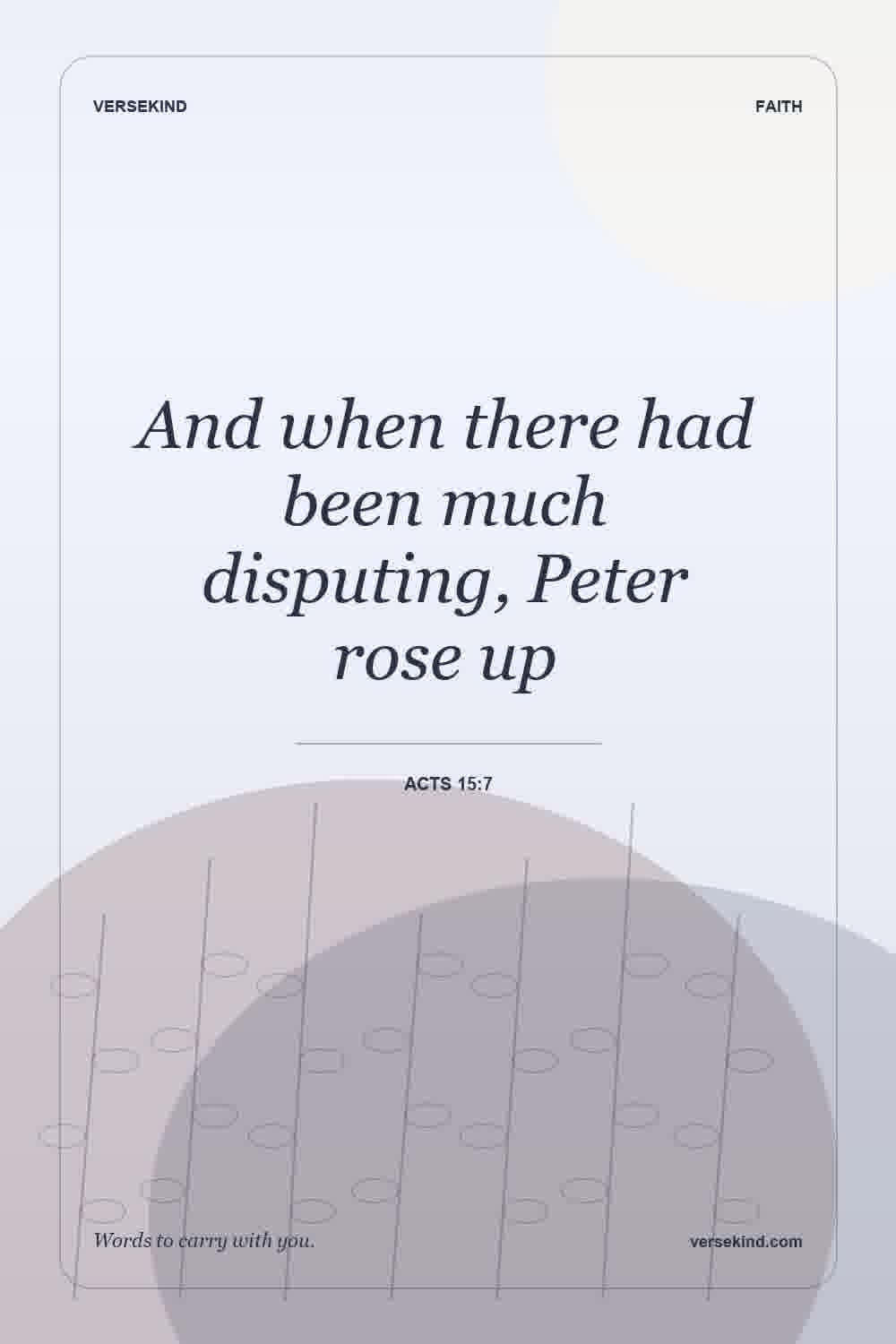 And when there had been much disputing, Peter rose up — Acts 15:7