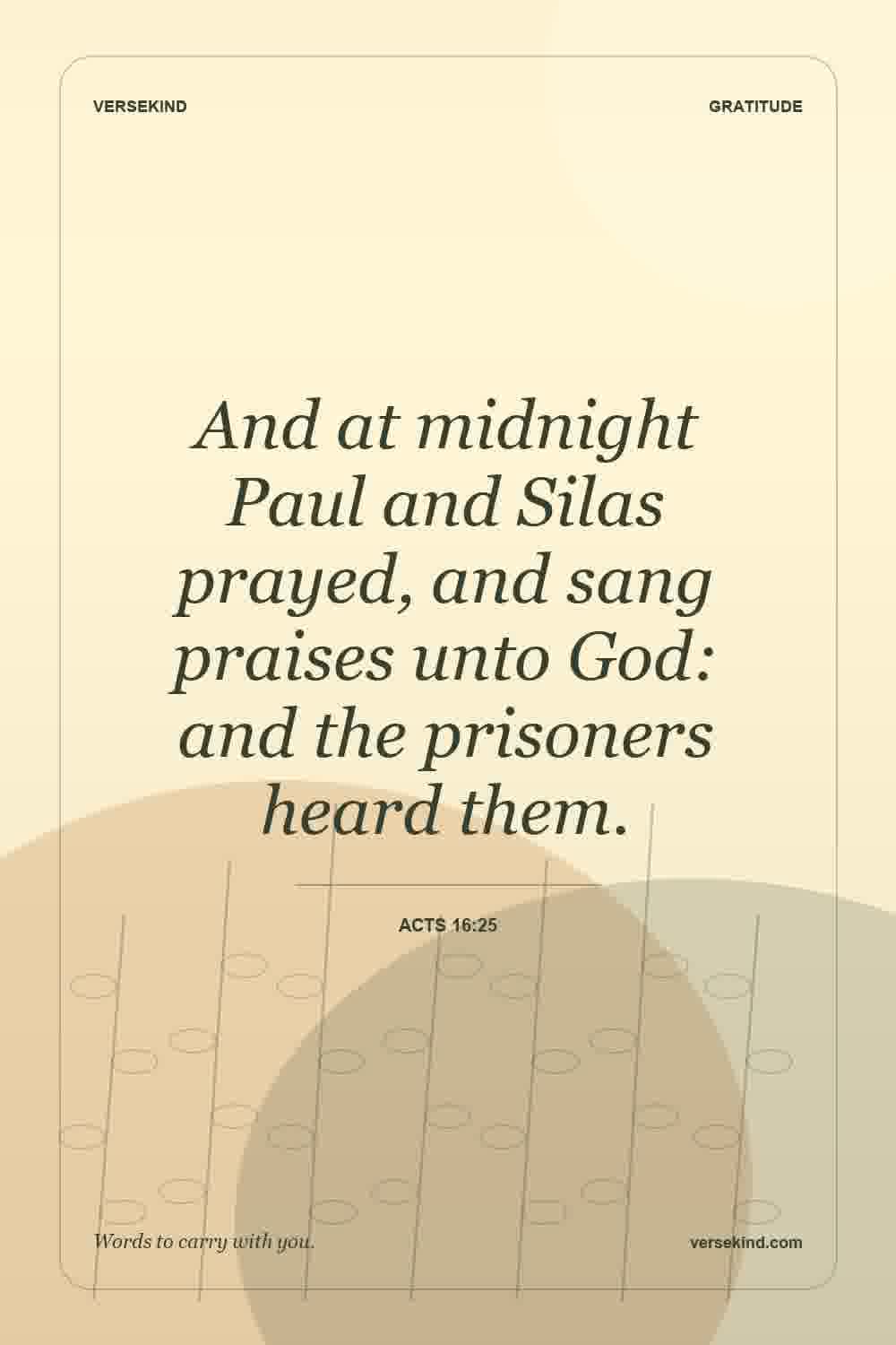 And at midnight Paul and Silas prayed, and sang praises unto God: and the prisoners heard them. — Acts 16:25