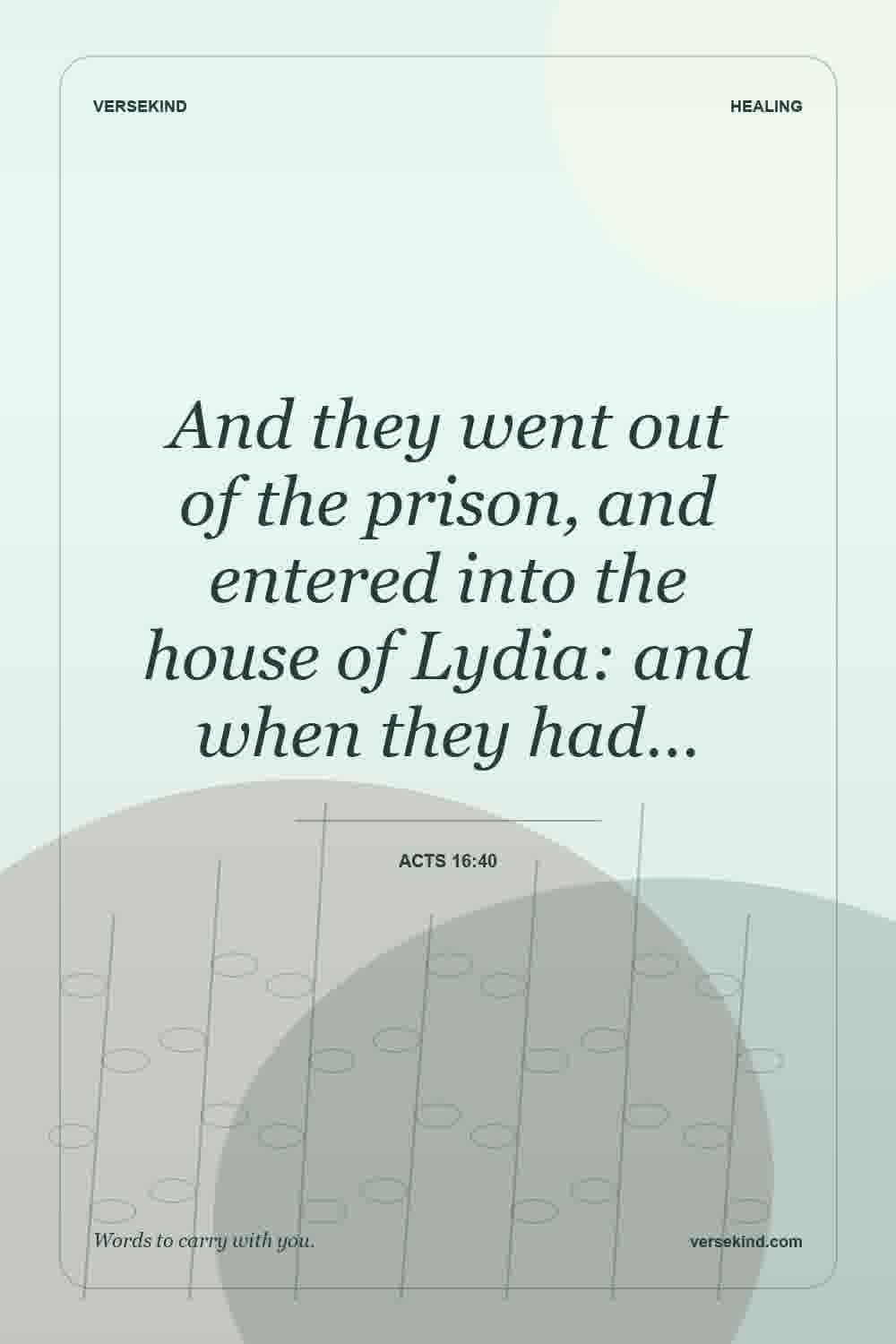 And they went out of the prison, and entered into the house of Lydia: and when they had… — Acts 16:40