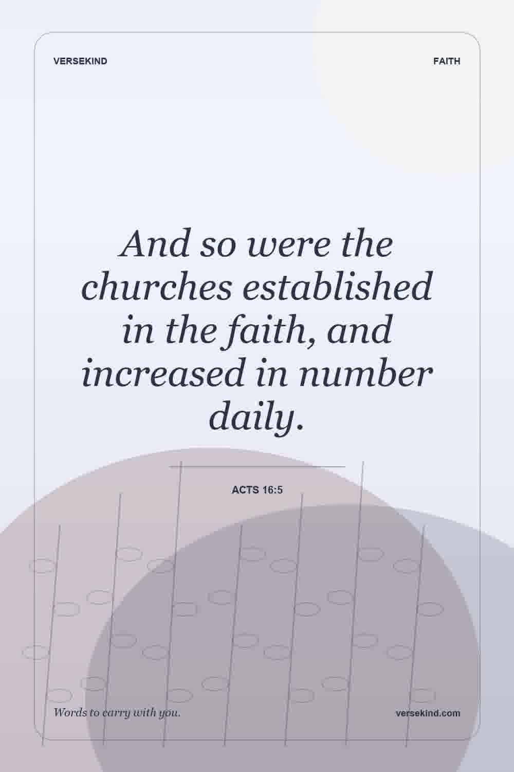 And so were the churches established in the faith, and increased in number daily. — Acts 16:5