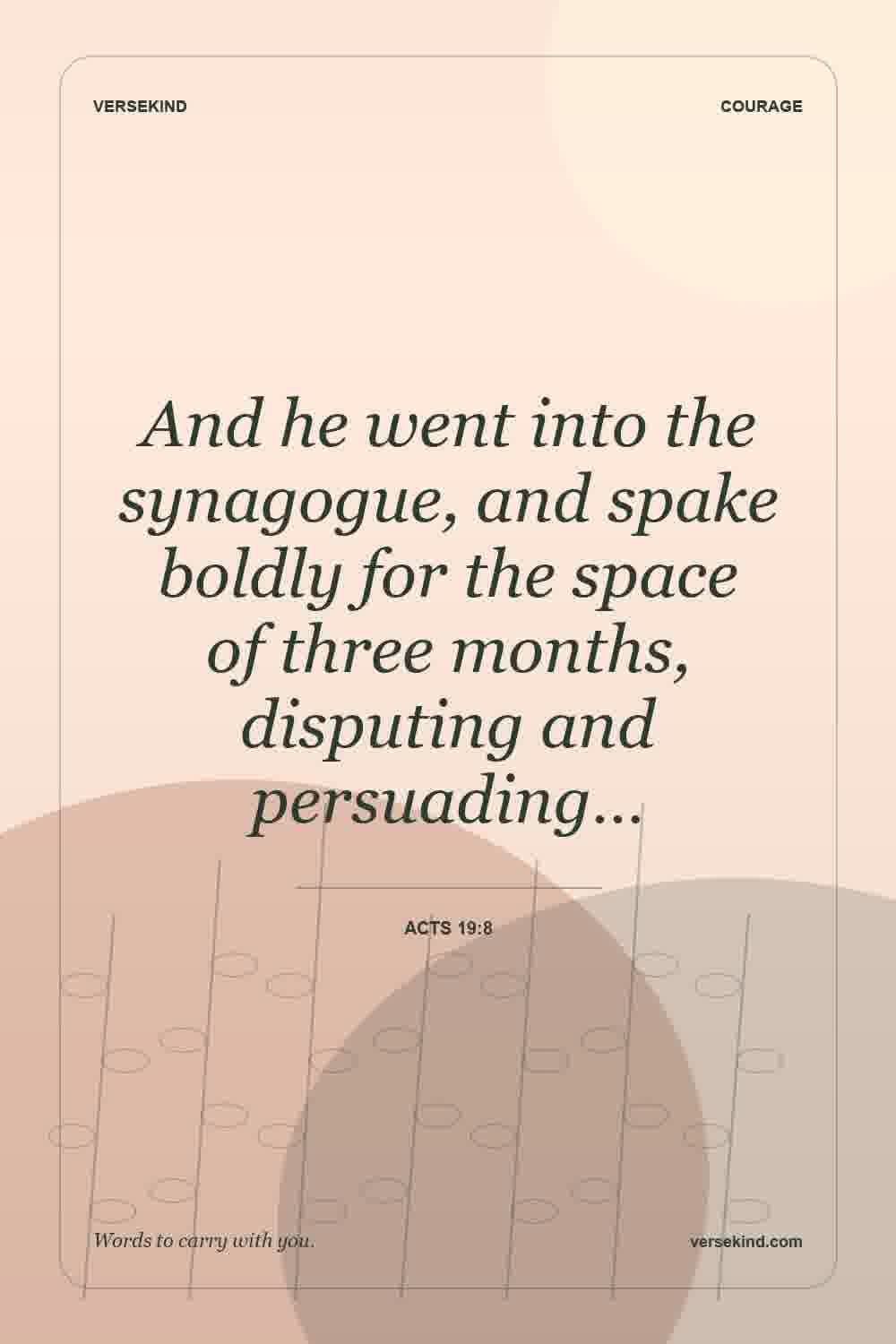 And he went into the synagogue, and spake boldly for the space of three months, disputing and persuading… — Acts 19:8