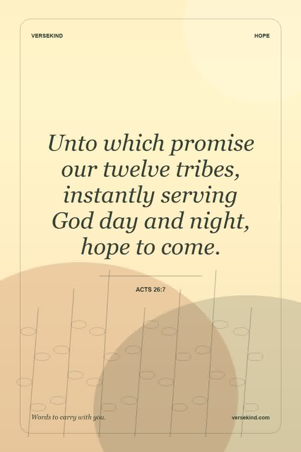 Unto which promise our twelve tribes, instantly serving God day and night, hope to come. — Acts 26:7