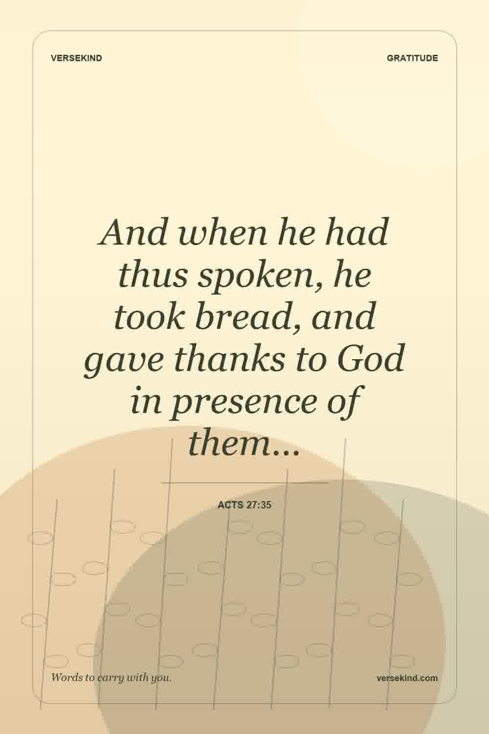 And when he had thus spoken, he took bread, and gave thanks to God in presence of them… — Acts 27:35