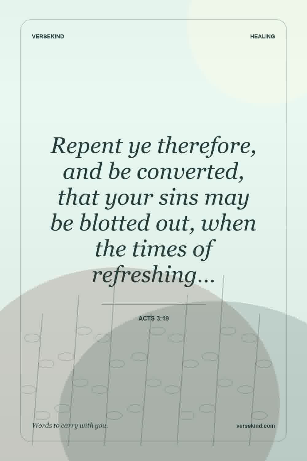 Repent ye therefore, and be converted, that your sins may be blotted out, when the times of refreshing… — Acts 3:19