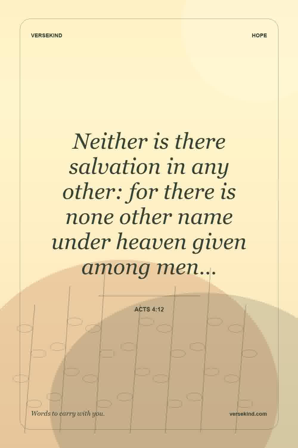 Neither is there salvation in any other: for there is none other name under heaven given among men… — Acts 4:12