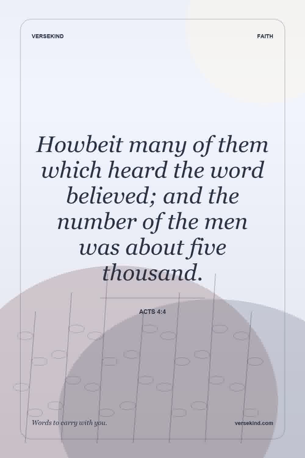Howbeit many of them which heard the word believed; and the number of the men was about five thousand. — Acts 4:4
