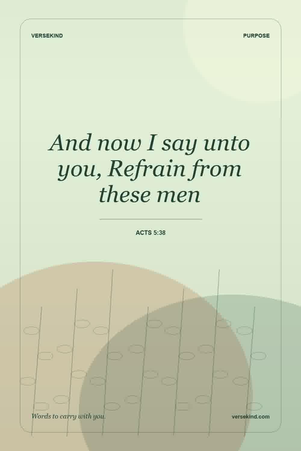 And now I say unto you, Refrain from these men — Acts 5:38