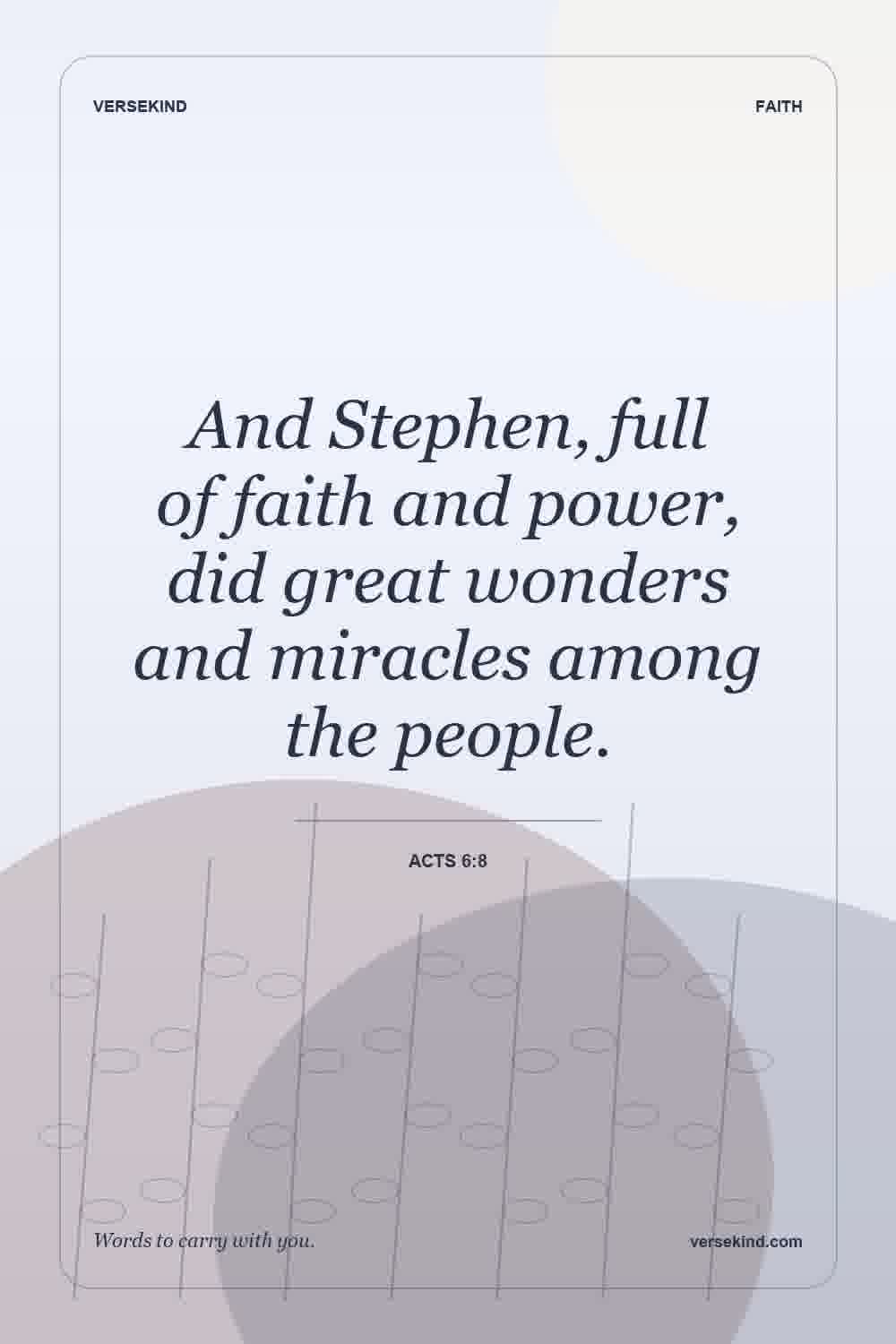 And Stephen, full of faith and power, did great wonders and miracles among the people. — Acts 6:8