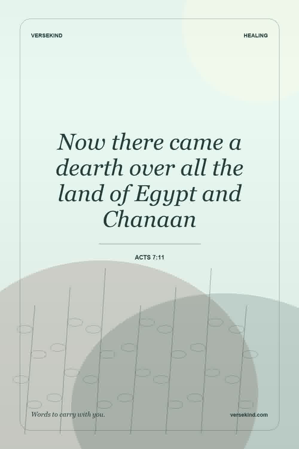 Now there came a dearth over all the land of Egypt and Chanaan — Acts 7:11