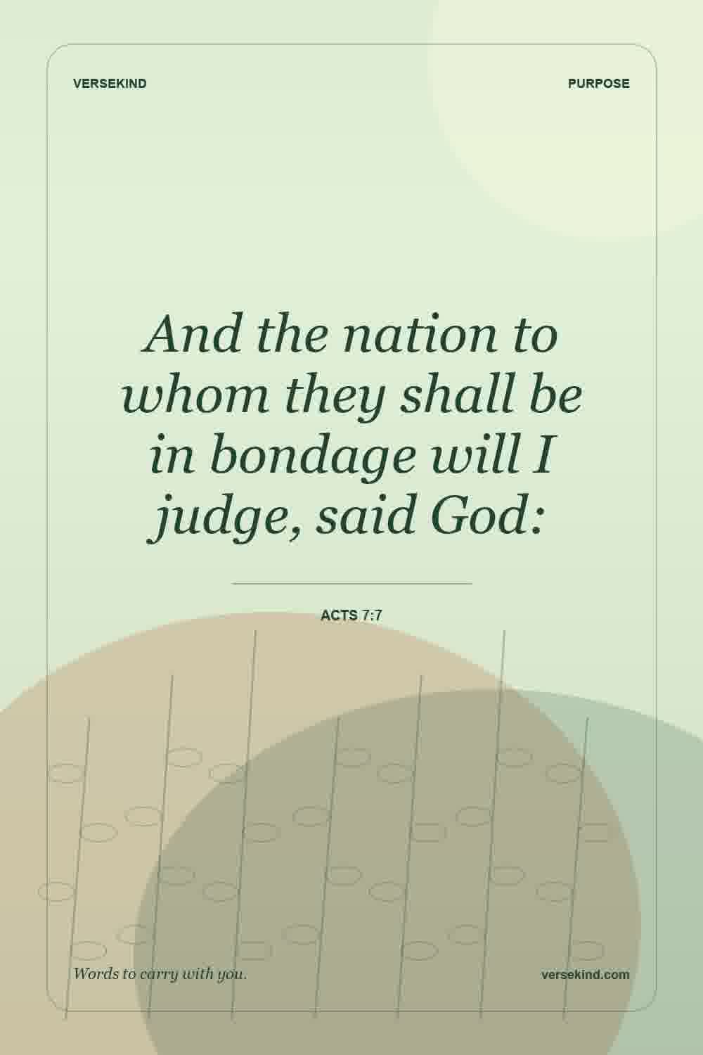 And the nation to whom they shall be in bondage will I judge, said God: — Acts 7:7