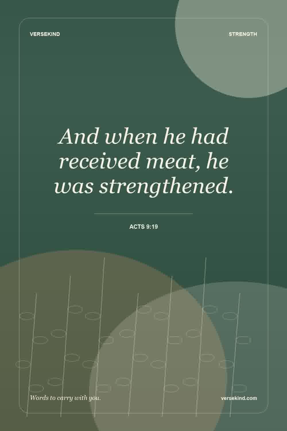 And when he had received meat, he was strengthened. — Acts 9:19