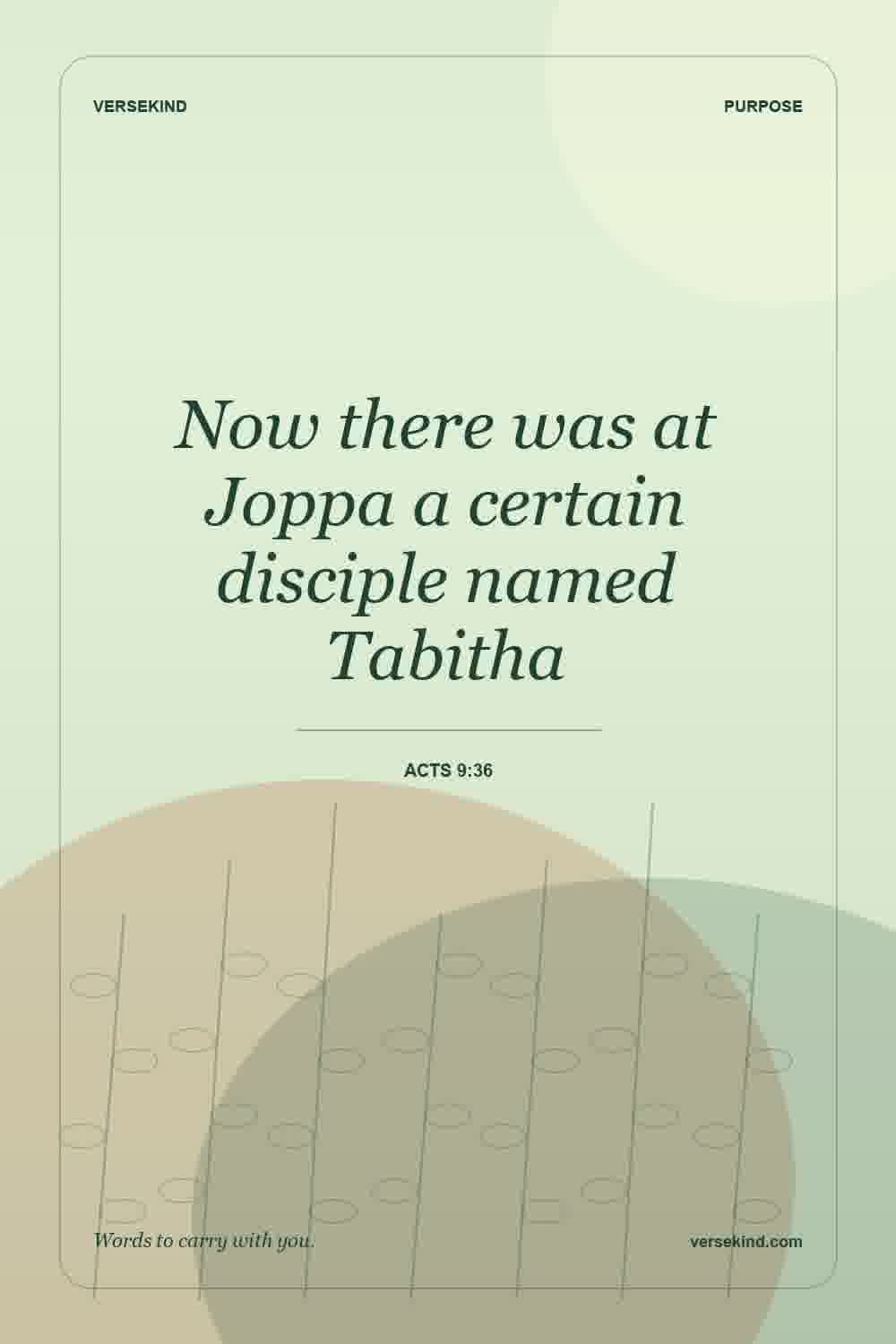 Now there was at Joppa a certain disciple named Tabitha — Acts 9:36