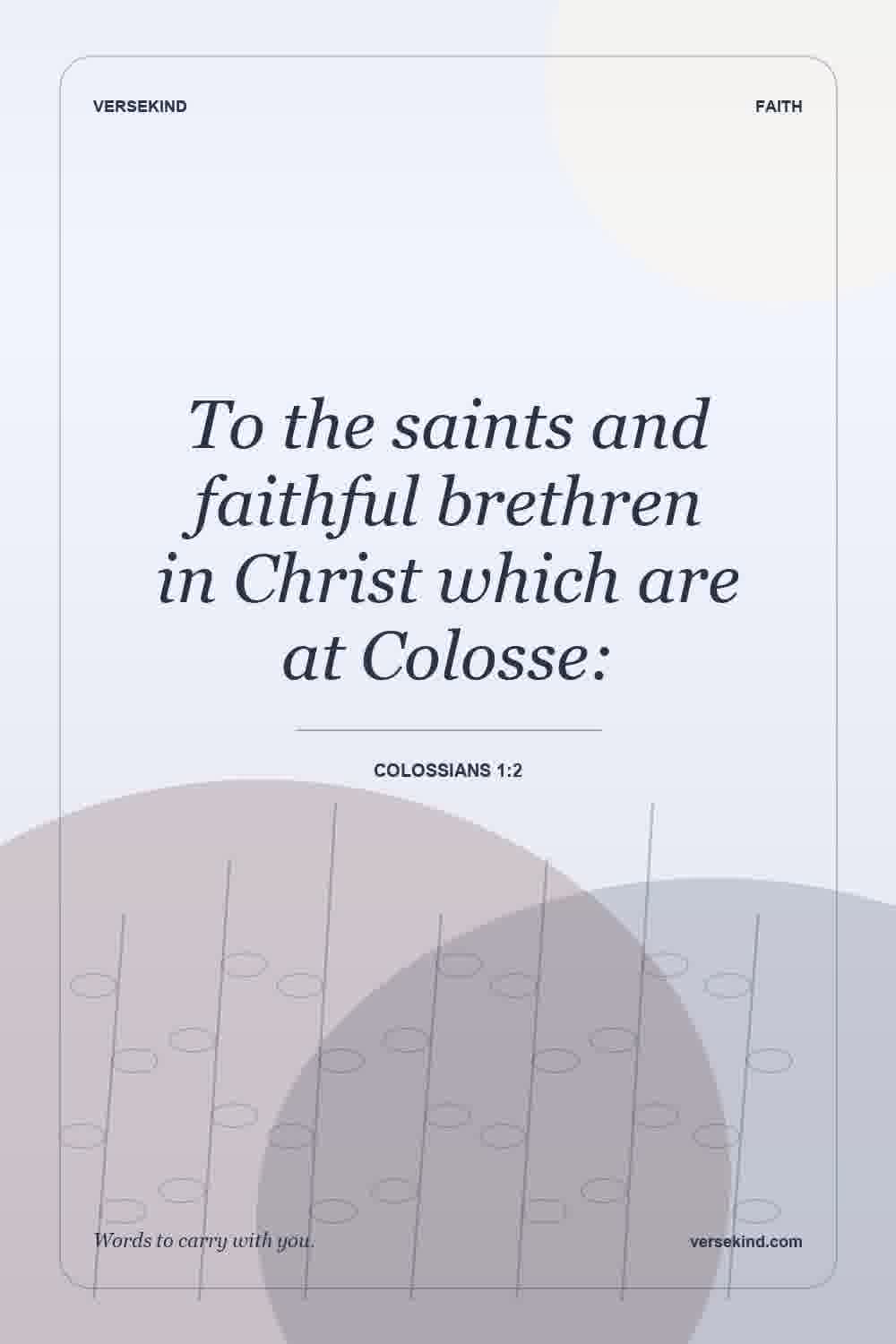 To the saints and faithful brethren in Christ which are at Colosse: — Colossians 1:2