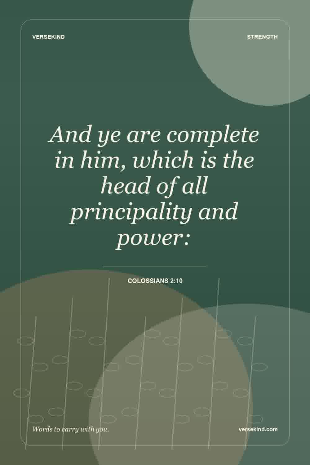 And ye are complete in him, which is the head of all principality and power: — Colossians 2:10