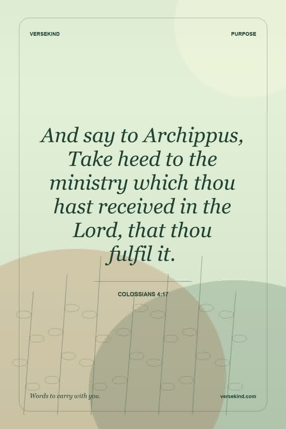 And say to Archippus, Take heed to the ministry which thou hast received in the Lord, that thou fulfil it. — Colossians 4:17