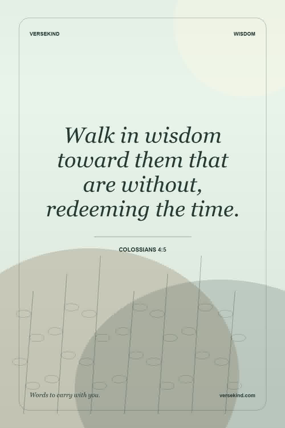 Walk in wisdom toward them that are without, redeeming the time. — Colossians 4:5