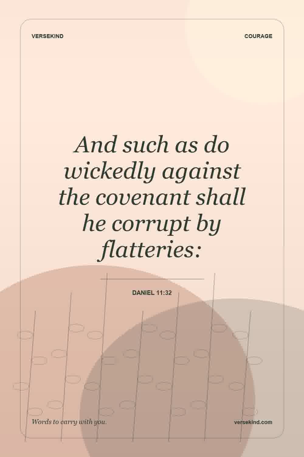 And such as do wickedly against the covenant shall he corrupt by flatteries: — Daniel 11:32