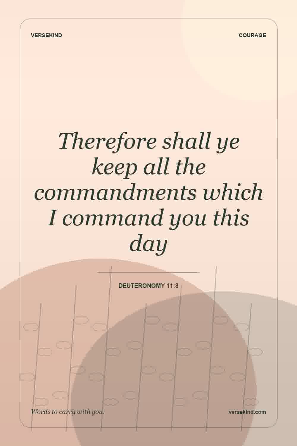 Therefore shall ye keep all the commandments which I command you this day — Deuteronomy 11:8