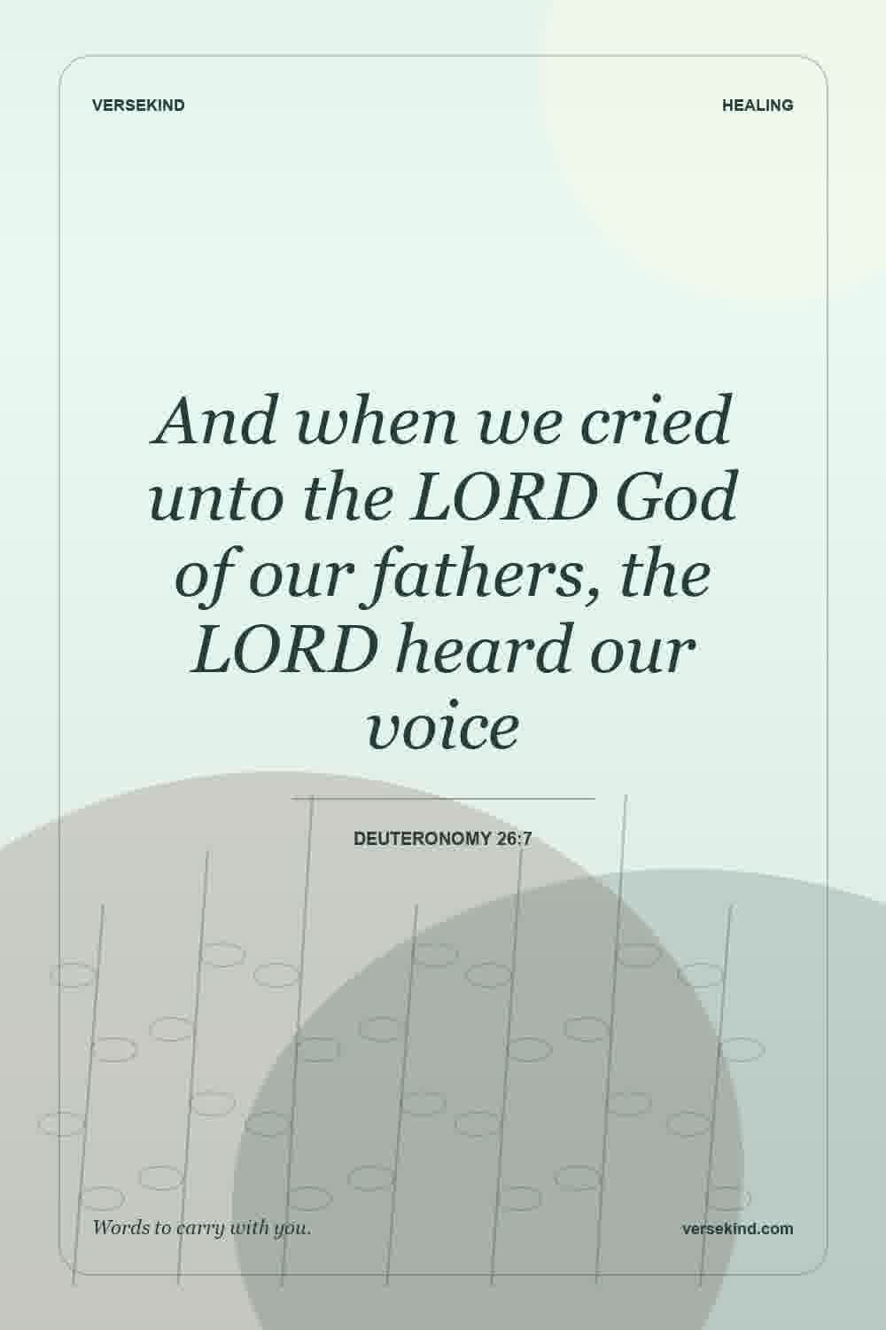 And when we cried unto the LORD God of our fathers, the LORD heard our voice — Deuteronomy 26:7