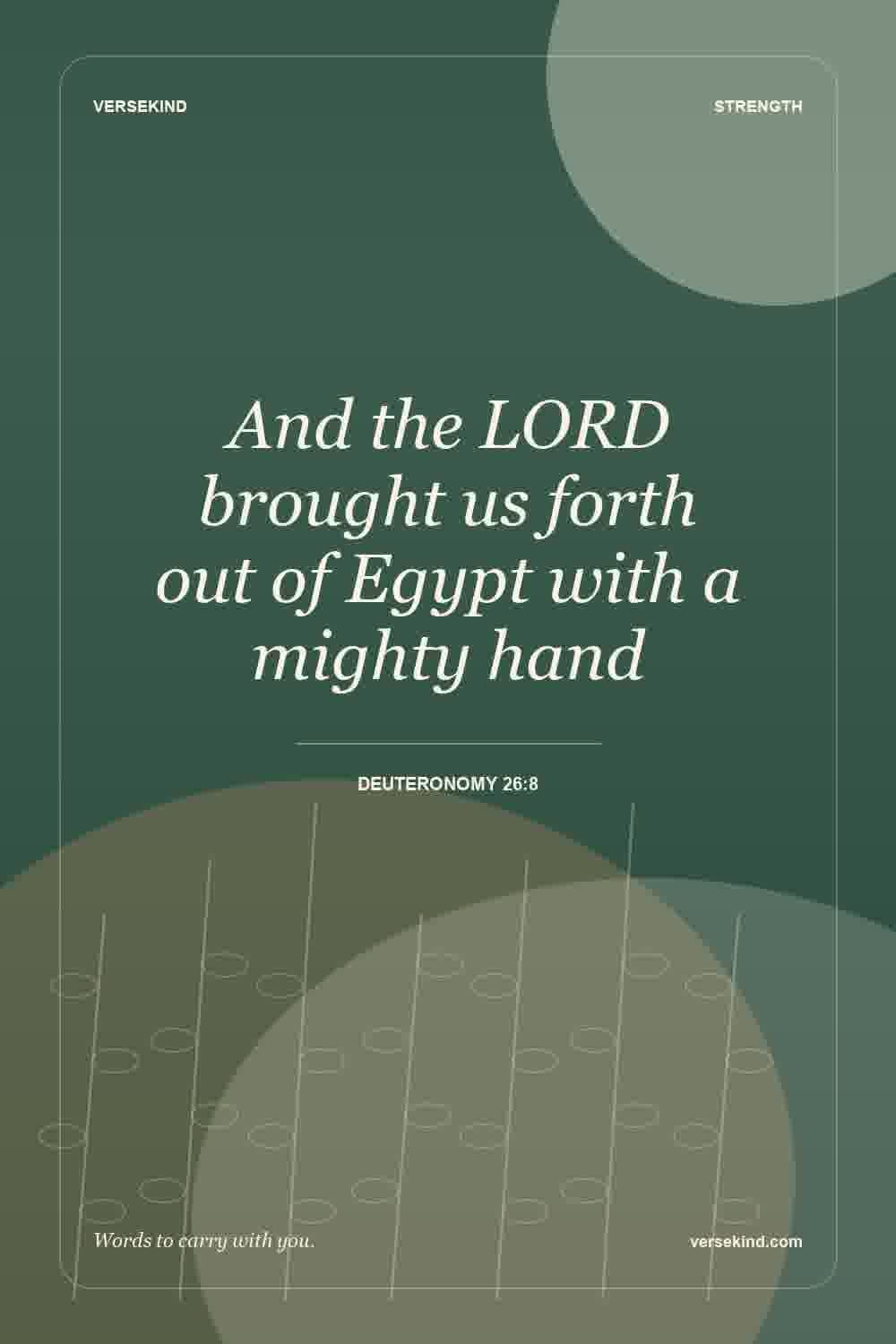 And the LORD brought us forth out of Egypt with a mighty hand — Deuteronomy 26:8
